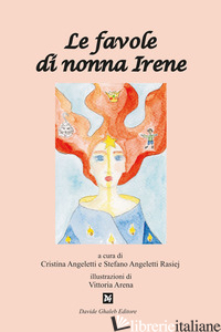 FAVOLE DI NONNA IRENE (LE) - ANGELETTI C. (CUR.); ANGELETTI RASIEJ S. (CUR.)
