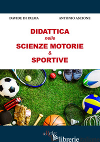 DIDATTICA NELLE SCIENZE MOTORIE & SPORTIVE - DI PALMA DAVIDE; ASCIONE ANTONIO
