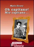 OH CAPITANO! MIO CAPITANO... - ZICAVO MARIO; ANDREOTTI G. (CUR.)