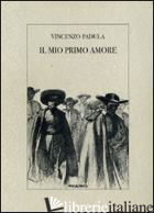 MIO PRIMO AMORE (IL) - PADULA VINCENZO; DI MEGLIO P. (CUR.)