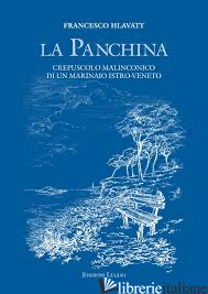 PANCHINA. CREPUSCOLO MALINCONICO DI UN MARINAIO ISTRO-VENETO (LA) - HLAVATY FRANCESCO