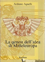 GENESI DELL'IDEA DI MITTELEUROPA (LA) - AGNELLI ARDUINO; GIOVANELLA C. (CUR.)
