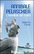 ANNIBALE PELASCHIER. L'HANNIBAL DEL MARE - COVAZ ROBERTO; GIOVANELLA C. (CUR.)