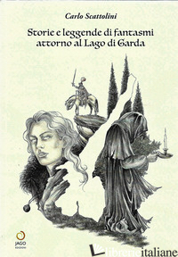 STORIE E LEGGENDE DI FANTASMI ATTORNO AL LAGO DI GARDA - SCATTOLINI CARLO