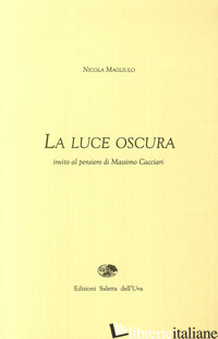LUCE OSCURA. INVITO AL PENSIERO DI MASSIMO CACCIARI (LA) - MAGLIULO NICOLA