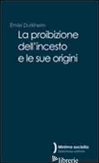 PROIBIZIONE DELL'INCESTO E LE SUE ORIGINI (LA) - DURKHEIM EMILE; RAPONE V. (CUR.)