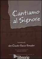 CANTIAMO AL SIGNORE. LA MUSICA DI DON CLAUDIO SACCO SONADOR. CON DVD - SACCO SONADOR CLAUDIO; DE MICHIELI A. (CUR.)