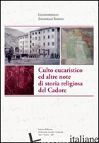 CULTO EUCARISTICO ED ALTRE NOTE DI STORIA RELIGIOSA DEL CADORE - ZANDERIGO ROSOLO GIANDOMENICO