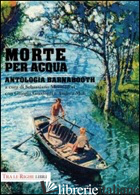 MORTE PER ACQUA. ANTOLOGIA BARNABOOTH - MONDADORI S. (CUR.)