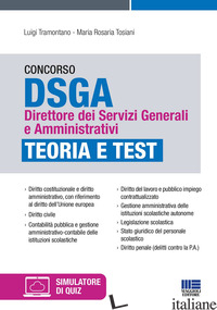 CONCORSO DSGA DIRETTORE DEI SERVIZI GENERALI E AMMINISTRATIVI. TEORIA E TEST. CO - TRAMONTANO LUIGI; TOSIANI MARIA ROSARIA