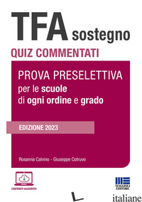 TFA SOSTEGNO. QUIZ COMMENTATI. PROVA PRESELETTIVA PER LE SCUOLE DI OGNI ORDINE E - CALVINO ROSANNA; COTRUVO GIUSEPPE