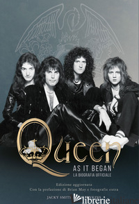 QUEEN AS IT BEGAN. LA BIOGRAFIA UFFICIALE. NUOVA EDIZ. - SMITH JACK; JENKINS JIM