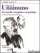 TRE NOVELLE ESEMPLARI E UN PROLOGO - UNAMUNO MIGUEL DE; FIORASO N. (CUR.)