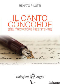 CANTO CONCORDE (DEL TROVATORE INESISTENTE) (IL) - PILUTTI RENATO