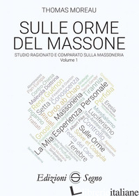 SULLE ORME DEL MASSONE. VOL. 1: STUDIO RAGIONATO E COMPARATO SULLA MASSONERIA - MOREAU THOMAS
