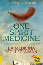 ONE SPIRIT MEDICINE. LA MEDICINA DEGLI SCIAMANI - VILLOLDO ALBERTO