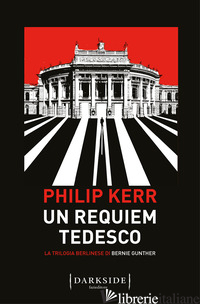 REQUIEM TEDESCO. LA TRILOGIA BERLINESE DI BERNIE GUNTHER (UN). VOL. 3 - KERR PHILIP