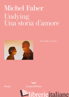 UNDYING. UNA STORIA D'AMORE. TESTO INGLESE A FRONTE - FABER MICHEL