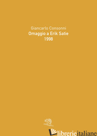 OMAGGIO A ERIK SATIE 1998. EDIZ. ILLUSTRATA - CONSONNI GIANCARLO