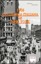 COLONIA ITALIANA IN NEW YORK 1908 (LA) - FRANZONI AUSONIO