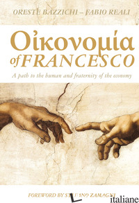 ECONOMY OF FRANCESCO. A PATH TO THE HUMAN AND FRATERNITY OF THE ECONOMY - BAZZICHI ORESTE; REALI FABIO