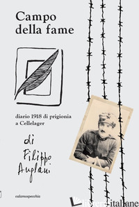 CAMPO DELLA FAME. DIARIO 1918 DI PRIGIONIA A CELLELAGER DI FILIPPO ANGLANI - ANGLANI B. (CUR.)