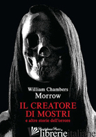 CREATORE DI MOSTRI E ALTRE STORIE DELL'ORRORE (IL) - MORROW WILLIAM CHAMBERS