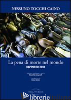 PENA DI MORTE NEL MONDO. RAPPORTO 2011 (LA) - NESSUNO TOCCHI CAINO; ZAMPARUTTI E. (CUR.)