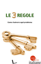 TRE REGOLE. COME RISOLVERE OGNI PROBLEMA (LE) - D'AMBROSIO MARCO