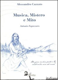 MUSICA, MISTERO E MITO. ANTONIO FOGAZZARO - CAZZATO ALESSANDRO
