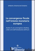 CONVERGENZA FISCALE NELL'UNIONE MONETARIA EUROPEA. ANALISI DI UNA CONVERGENZA DI - DE GIROLAMO UMBERTO A.