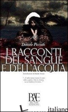RACCONTI DEL SANGUE E DELL'ACQUA (I) - PICCIUTI DANIELE; ARONA D. (CUR.)