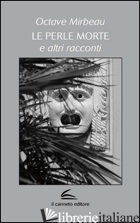 PERLE MORTE E ALTRI RACCONTI (LE) - MIRBEAU OCTAVE; MERELLO I. (CUR.)