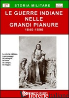 GUERRE INDIANE NELLE GRANDI PIANURE 1840-1890. LA STORIA MILITARE, I PERSONAGGI, - RIZZI DOMENICO