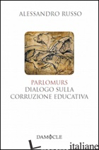PARLOMURS. DIALOGO SULLA CORRUZIONE EDUCATIVA - RUSSO ALESSANDRO