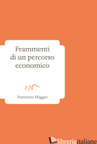 FRAMMENTI DI UN PERCORSO ECONOMICO - MAGGIO FRANCESCO