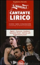 MANUALE DEL CANTANTE LIRICO. COME FARSI CONOSCERE E DIVENTARE UN ARTISTA DI SUCC - NOVALIS GUGLIELMO