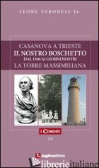 CASANOVA A TRIESTE-IL NOSTRO BOSCHETTO-LA TORRE MASSIMILIANA - VERONESE LEONE JR.