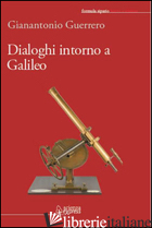 DIALOGHI INTORNO A GALILEO - GUERRERO GIANANTONIO