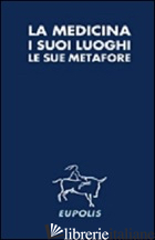 MEDICINA, I SUOI LUOGHI, LE SUE METAFORE (LA) - GILY C. (CUR.)