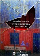 STORIE DELL'ERA DEL TANGO - CARACOCHE MARCELO; ZAMPARO C. (CUR.)