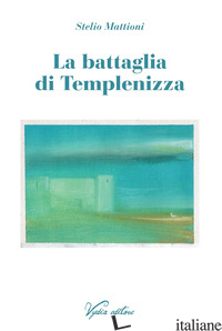 BATTAGLIA DI TEMPLENIZZA (LA) - MATTIONI STELIO
