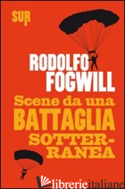 SCENE DA UNA BATTAGLIA SOTTERRANEA - FOGWILL RODOLFO
