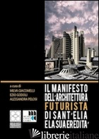 MANIFESTO DELL'ARCHITETTURA FUTURISTA DI SANT'ELIA E LA SUA EREDITA' (IL) - GIACOMELLI M. (CUR.); GODOLI E. (CUR.); PELOSI A. (CUR.)