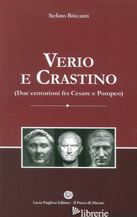VERIO E CRASTINO (DUE CENTURIONI FRA CESARE E POMPEO) - BRICCANTI STEFANO; LISTRI P. F. (CUR.)