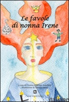 FAVOLE DI NONNA IRENE (LE) - ANGELETTI C. (CUR.); ANGELETTI S. (CUR.)
