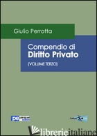 COMPENDIO DI DIRITTO PRIVATO. VOL. 3 - PERROTTA GIULIO