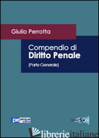 COMPENDIO DI DIRITTO PENALE. PARTE GENERALE - PERROTTA GIULIO