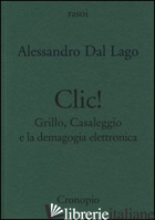 CLIC. GRILLO, CASALEGGIO E LA DEMAGOGIA ELETTRONICA - DAL LAGO ALESSANDRO