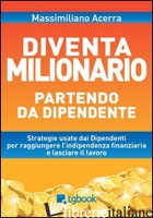 DIVENTA MILIONARIO PARTENDO DA DIPENDENTE - ACERRA MASSIMILIANO